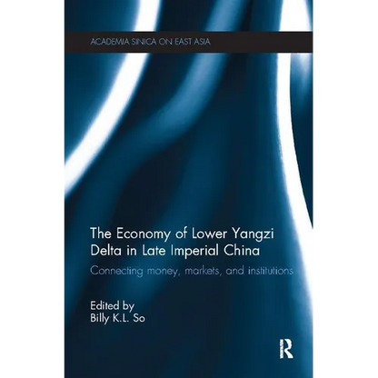 The Economy of Lower Yangzi Delta in Late Imperial China: Connecting Money, Markets, and Institutions - Paperback