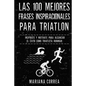Las 100 MEJORES FRASES INSPIRACIONALES PARA TRIATLON: INSPIRATE y MOTIVATE PARA ALCANZAR EL EXITO COMO TRIATLETA IRONMAN - Paperback