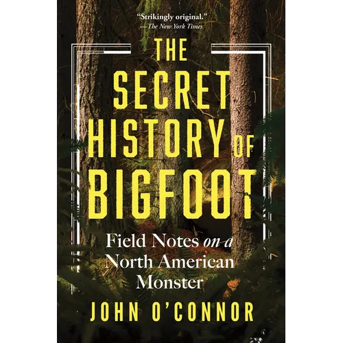 The Secret History of Bigfoot: Field Notes on a North American Monster - Paperback