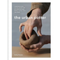 The Urban Potter: A Modern Guide to the Ancient Art of Hand-Building Bowls, Plates, Pots and More - Hardcover