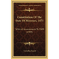 Constitution Of The State Of Missouri, 1875: With All Amendments To 1909 (1909) - Hardcover