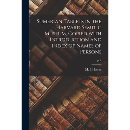 Sumerian Tablets in the Harvard Semitic Museum, Copied With Introduction and Index of Names of Persons; pt.2 - Paperback
