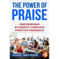 The Power of Praise: Empowering Students Through Positive Feedback - Paperback