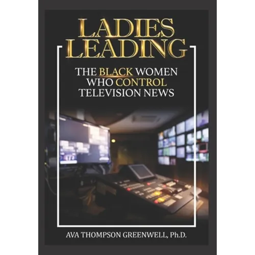 Ladies Leading: The Black Women Who Control Television News - Paperback