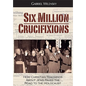 Six Million Crucifixions - Hardcover