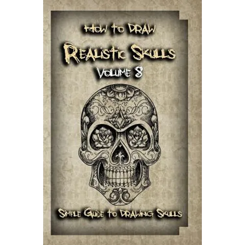 How To Draw Realistic Skulls Volume 8: Simple Guide to Drawing Skulls - Paperback