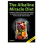 The Alkaline Miracle Diet: A Complete Guide to Balancing Your Body's PH and Improving Your Health and Well-Being with Alkaline Foods and Water - Paperback