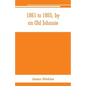 1861 to 1865, by an Old Johnnie. Personal recollections and experiences in the Confederate army - Paperback