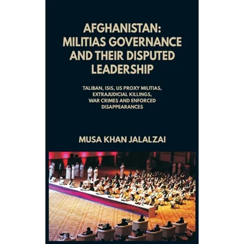Afghanistan: Militias Governance and their Disputed Leadership (Taliban, ISIS, US Proxy Militais, Extrajudicial Killings, War Crime - Hardcover