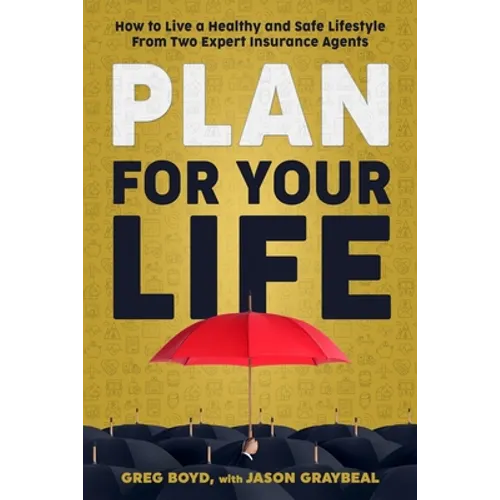 Plan for Your Life: How to Live a Healthy and Safe Lifestyle From Two Expert Insurance Agents - Paperback