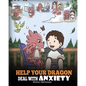 Help Your Dragon Deal With Anxiety: Train Your Dragon To Overcome Anxiety. A Cute Children Story To Teach Kids How To Deal With Anxiety, Worry And Fea - Paperback