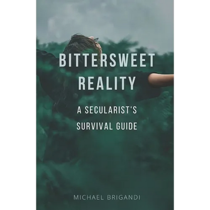 Bittersweet Reality: A Secularist's Survival Guide - Paperback