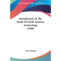 Introduction To The Study Of North America Archaeology (1898) - Paperback