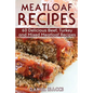Meatloaf Recipes: Make Delicious Homemade Meatloaf with this Cookbook, Beef, Mixed Meat, Turkey, Impress Friends and Family with these M - Paperback