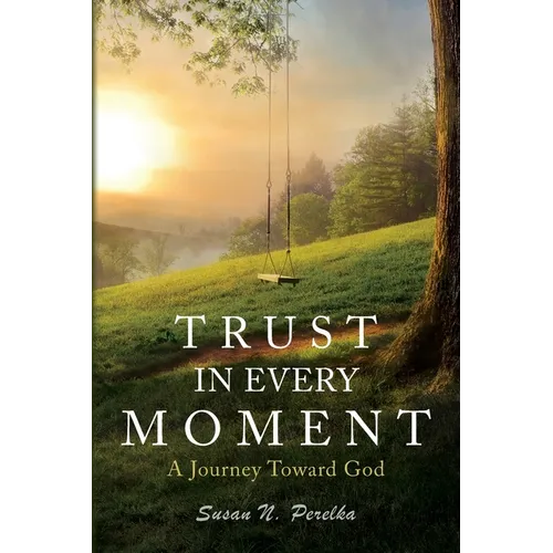 Trust in Every Moment: A Journey Toward God - Paperback