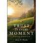 Trust in Every Moment: A Journey Toward God - Paperback