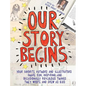 Our Story Begins: Your Favorite Authors and Illustrators Share Fun, Inspiring, and Occasionally Ridiculous Things They Wrote and Drew as Kids - Hardcover