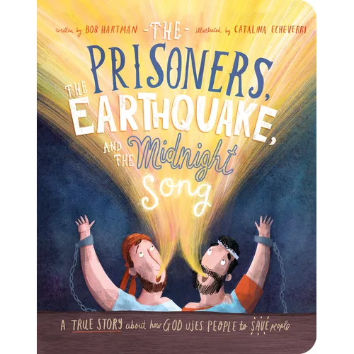 The Prisoners, the Earthquake and the Midnight Song Board Book: A True Story about How God Uses People to Save People - Board Book