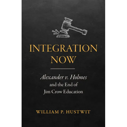 Integration Now: Alexander v. Holmes and the End of Jim Crow Education - Paperback