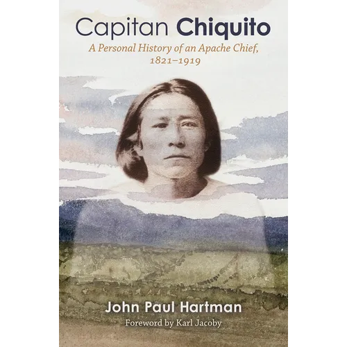 Capitan Chiquito: A Personal History of an Apache Chief, 1821-1919 Volume 50 - Hardcover