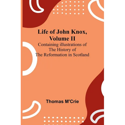 Life of John Knox, Volume II: Containing Illustrations of the History of the Reformation in Scotland - Paperback