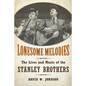 Lonesome Melodies: The Lives and Music of the Stanley Brothers - Paperback