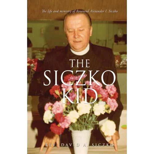 The Siczko Kid: The life and ministry of Reverend Alexander I. Siczko - Paperback
