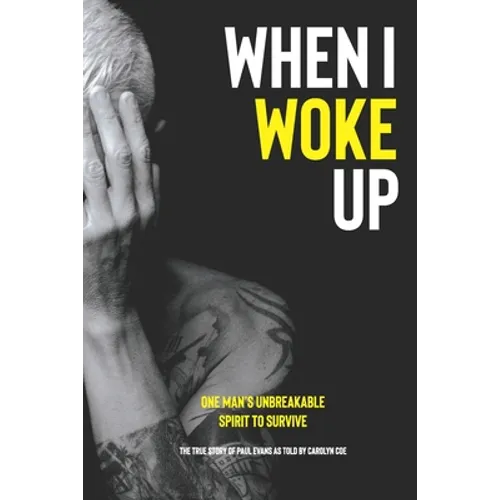When I Woke Up: One Man's Unbreakable Spirit to Survive - Paperback