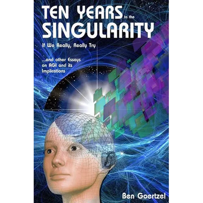 Ten Years To the Singularity If We Really Really Try: ... and other Essays on AGI and its Implications - Paperback