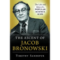 The Ascent of Jacob Bronowski: The Life and Ideas of a Popular Science Icon - Hardcover