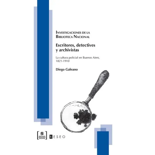Escritores, detectives y archivistas: La cultura policial en Buenos Aires, 1821-1910 - Paperback