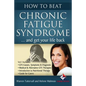 How to Beat Chronic Fatigue Syndrome and Get Your Life Back! - Paperback