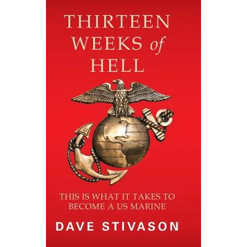 Thirteen Weeks of Hell: This Is What It Takes to Become a US Marine - Hardcover