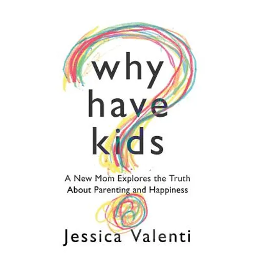Why Have Kids?: A New Mom Explores the Truth about Parenting and Happiness - Paperback