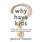 Why Have Kids?: A New Mom Explores the Truth about Parenting and Happiness - Paperback