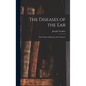 The Diseases of the Ear: Their Nature, Diagnosis, and Treatment - Hardcover