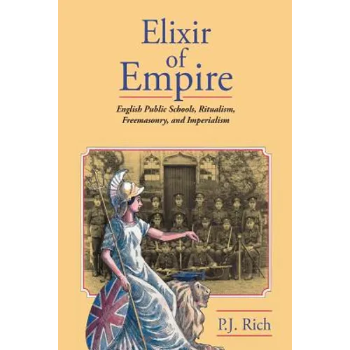 Elixir of Empire: The English Public Schools, Ritualism, Freemasonry, and Imperialism - Paperback