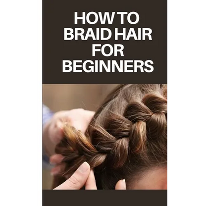 How to Braid Hair for Beginners: Step by Step Guide on How to Braid Hair for Beginners - Paperback