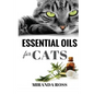 Essential Oils For Cats: Safe & Effective Therapies And Remedies To Keep Your Cat Healthy And Happy - Paperback