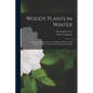 Woody Plants in Winter; a Manual of Common Trees and Shrubs in Winter in the Northeastern United States and Southeastern Canada - Paperback