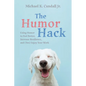 The Humor Hack: Using Humor to Feel Better, Increase Resilience, and (Yes) Enjoy Your Work - Hardcover