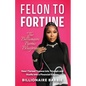 Felon to Fortune: The Billionaire Barbie Blueprint: How I Turned Trauma into Triumph and Hustle into a Financial Empire - Paperback