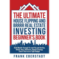 The Ultimate House Flipping and BRRRR Real Estate Investing Beginner's Book: Build Wealth Through Fix-and-Flip and the Buy, Rehab, Rent, Refinance, Re - Paperback