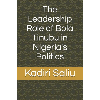 The Leadership Role of Bola Tinubu in Nigeria's Politics - Paperback
