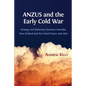 ANZUS and the Early Cold War: Strategy and Diplomacy between Australia, New Zealand and the United States, 1945-1956 - Paperback
