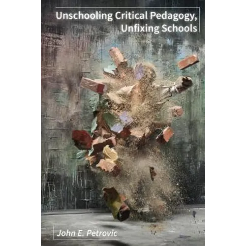 Unschooling Critical Pedagogy, Unfixing Schools - Paperback