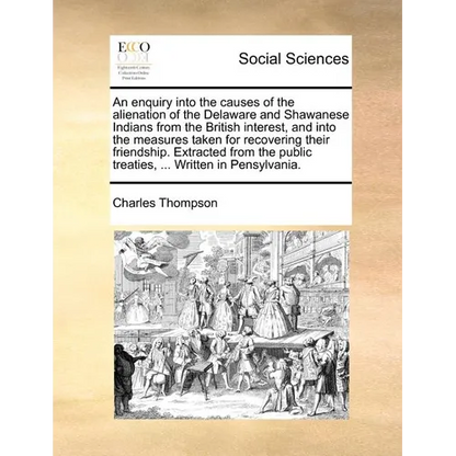 An enquiry into the causes of the alienation of the Delaware and Shawanese Indians from the British interest, and into the measures taken for recoveri - Paperback