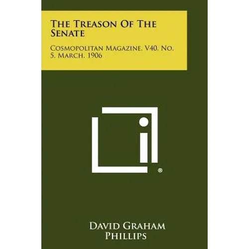 The Treason Of The Senate: Cosmopolitan Magazine, V40, No. 5, March, 1906 - Paperback