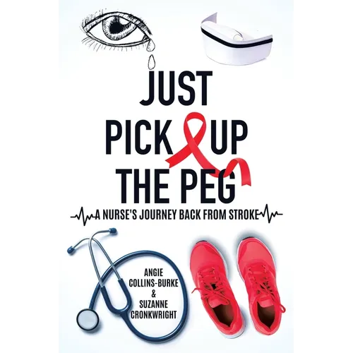 Just Pick Up The Peg: A Nurse's Journey Back From Stroke - Paperback