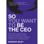 So You Want to Be the CEO: Proven Principles For Aspiring CEOs Based On Over Twenty Years Of Experience - Paperback